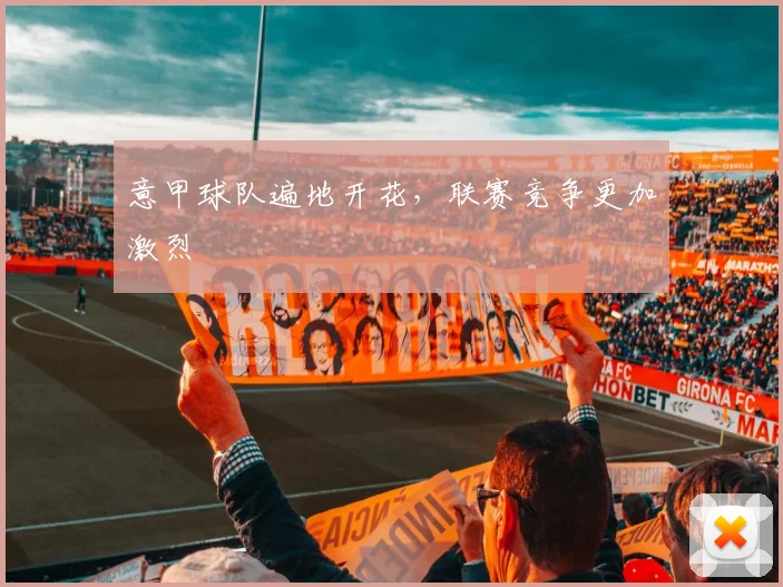意甲球队遍地开花，联赛竞争更加激烈
