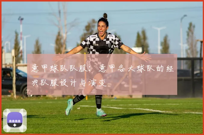 意甲球队队服：意甲各大球队的经典队服设计与演变